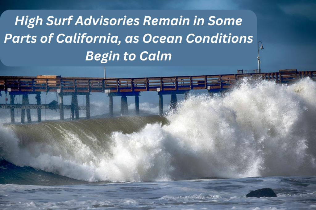 High Surf Advisories Remain in Some Parts of California, as Ocean Conditions Begin to Calm
